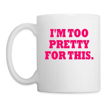 I'M TOO PRETTY FOR THIS - Tasse - Weiß - Links