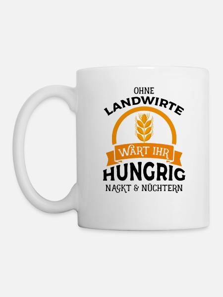 Ohne Landwirte wärt ihr hungrig nackt & nüchtern - - Tasse - Weiß
