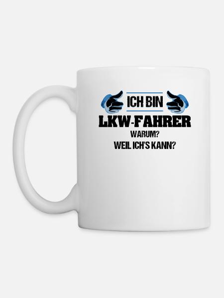 Ich bin LKW Fahrer Warum weil ich's kann - LKW - F - Tasse - Weiß
