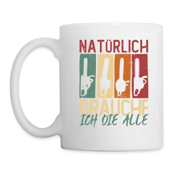 Natürlich brauche ich die alle Kettensäge Motorsäg - Tasse - Weiß - Links
