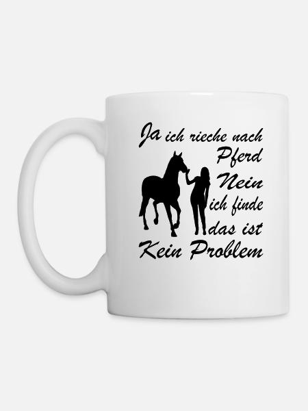 Ja Ich Rieche Nach Pferd Nein Das Ist Kein Problem - Tasse - Weiß