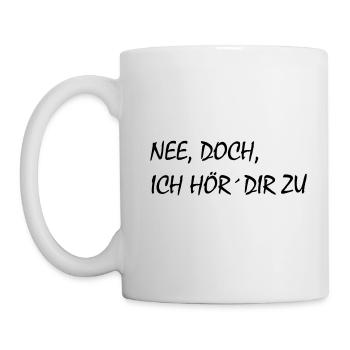 Nee, doch, ich hör´dir zu - cooler Spruch, krass - Tasse - Weiß - Links