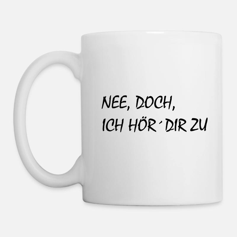 Nee, doch, ich hör´dir zu - cooler Spruch, krass - Tasse - Weiß