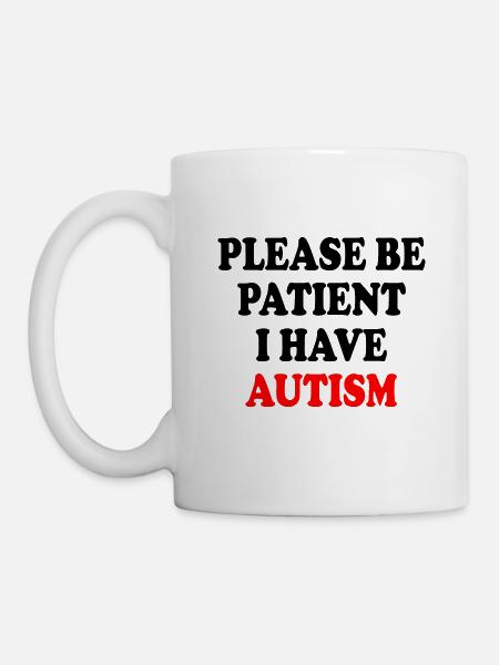please be patient i have autism - Tasse - Weiß