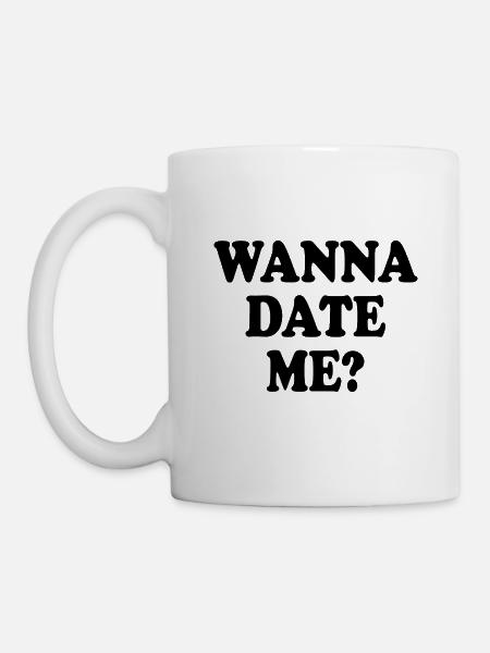 wanna date me - Tasse - Weiß