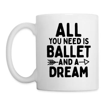 Alles, was Sie brauchen, ist Ballett und ein Traum. - Tasse - Weiß - Links