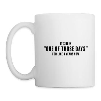 Es ist einer dieser Tage seit etwa drei Jahren. - Tasse - Weiß - Links