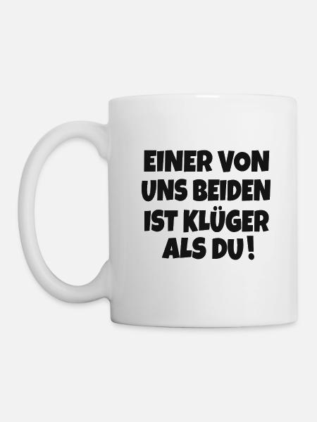 EINER VON UNS BEIDEN IST KLÜGER ALS DU SPRUCH - Tasse - Weiß