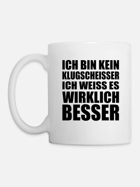 Ich bin kein Klugscheisser ich weiss es wirklich - Tasse - Weiß