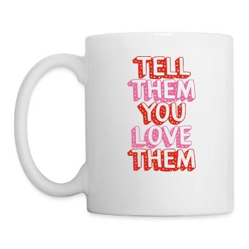 Positivitätshemd, sag ihnen, dass du sie liebst, - Tasse - Weiß - Links