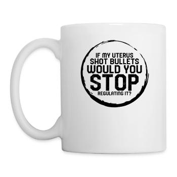Pro Choice Shirt, wenn meine Gebärmutter geschossen Kugeln Tee, - Tasse - Weiß - Links
