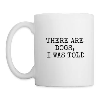 THERE ARE DOGS I WAS TOLD - T-Shirt - Tasse - Weiß - Links