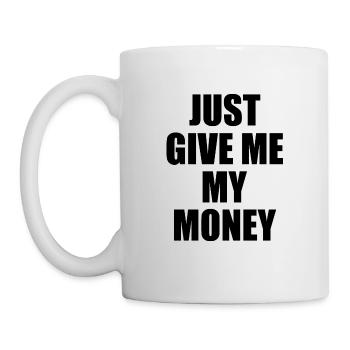 Just give me my money - Tasse - Weiß - Links