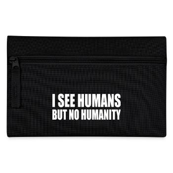 i see humans but no humanity - Pencil Case - black - Front