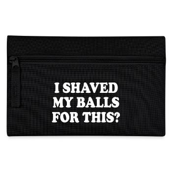 i shaved my balls for this - Pencil Case - black - Front