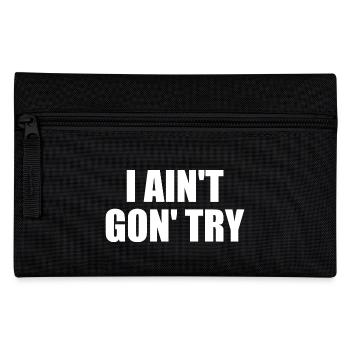 i ain't gon' try - Pencil Case - black - Front