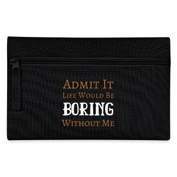 Admit It Life Would Be Boring Without Me - Pencil Case - black - Front