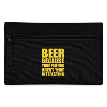 Beer Because Your Friends Aren't That Interesting - Pencil Case - black - Front