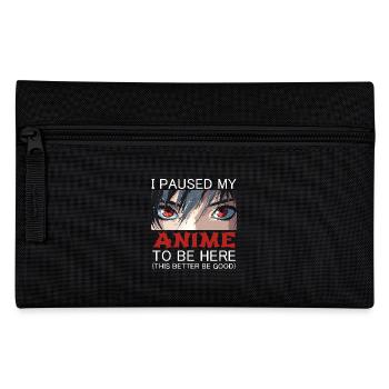 I Paused My Anime To Be Here This Better Be Good - Pencil Case - black - Front
