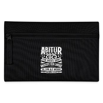 ABITUR 2025 FÜR DIESES SHIRT MUSSTE ICH LERNEN - Federtasche - Schwarz - Vorne
