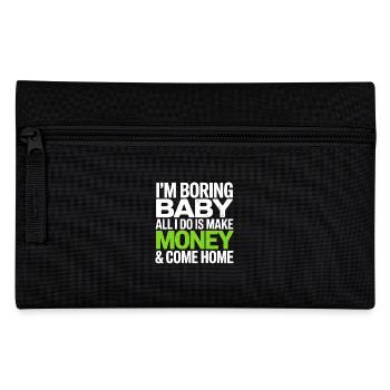 I'm Boring Baby All I Do Is Make Money & Come Home - Pencil Case - black - Front
