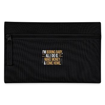 I'm Boring Baby All I Do Is Make Money & Come Home - Pencil Case - black - Front