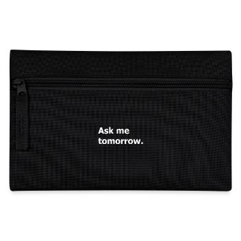Ask me again tomorrow, not now. - Pencil Case - black - Front