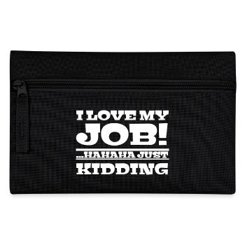 I love my job! Hahaha just kidding ,Funny, Humor - Pencil Case - black - Front