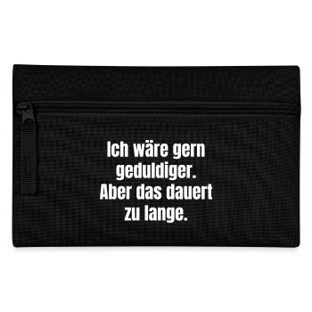 Ich wäre gern geduldiger. Aber das dauert zu lange - Federtasche - Schwarz - Vorne