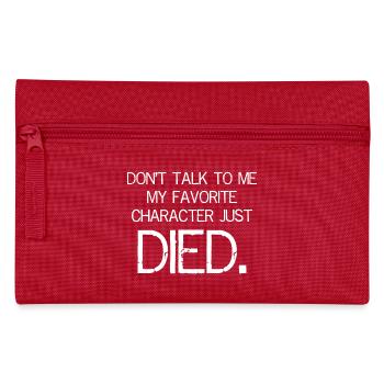Don't talk to me my favorite character just died - Pencil Case - red - Front
