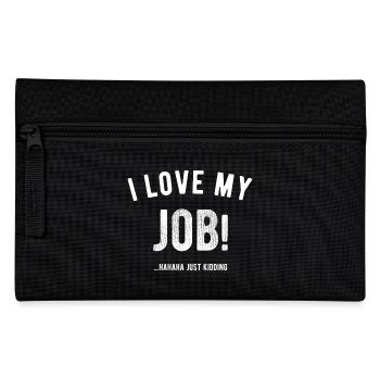 I love my job! Hahaha just kidding ,Funny, Humor - Pencil Case - black - Front