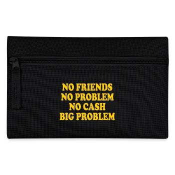 no friends no problem no cash big problem - Pencil Case - black - Front