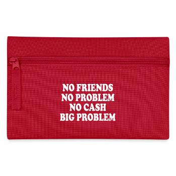 no friends no problem no cash big problem - Pencil Case - red - Front