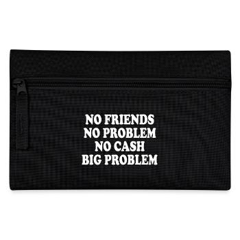 no friends no problem no cash big problem - Pencil Case - black - Front