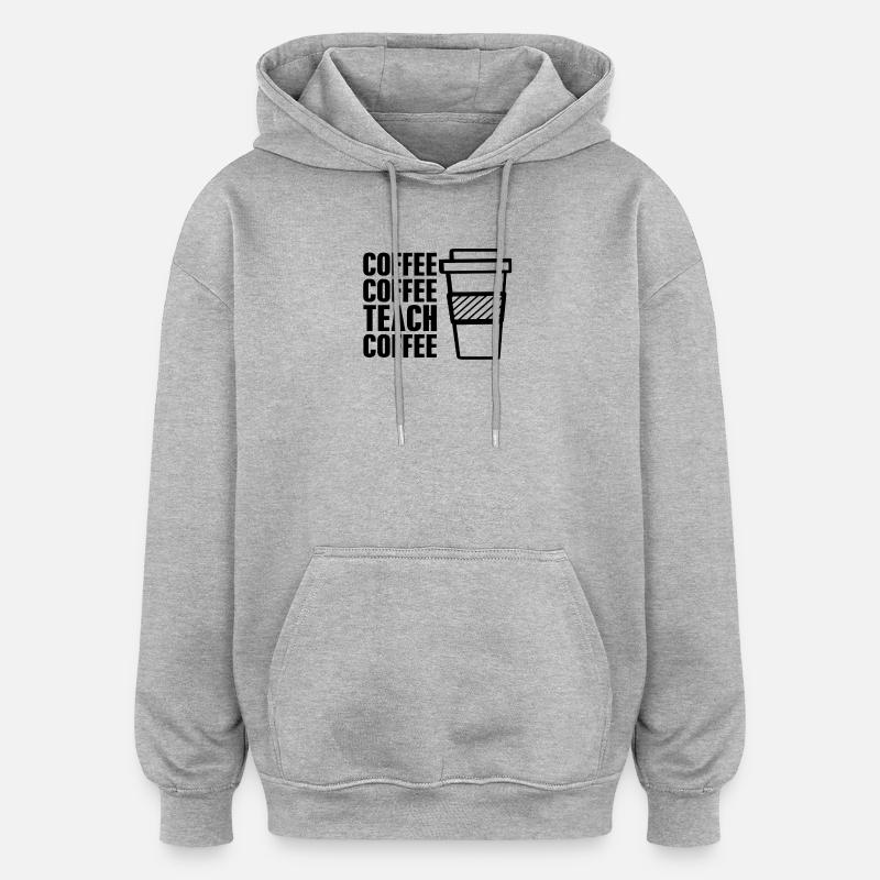 Coffee coffee teach coffee - Sweat à capuche oversize unisexe - gris chiné