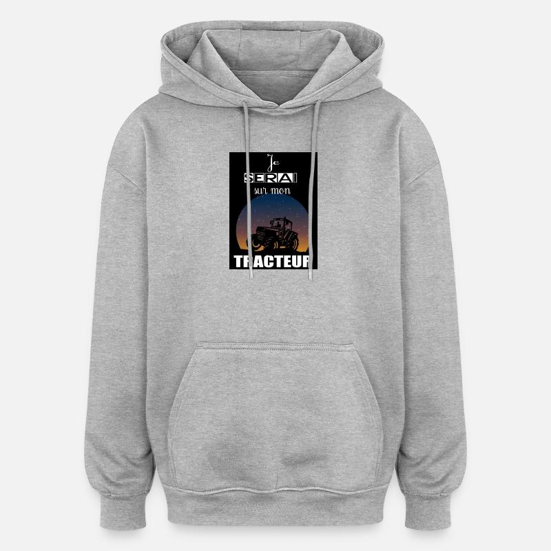 Je serai sur mon tracteur - Sweat à capuche oversize unisexe - gris chiné