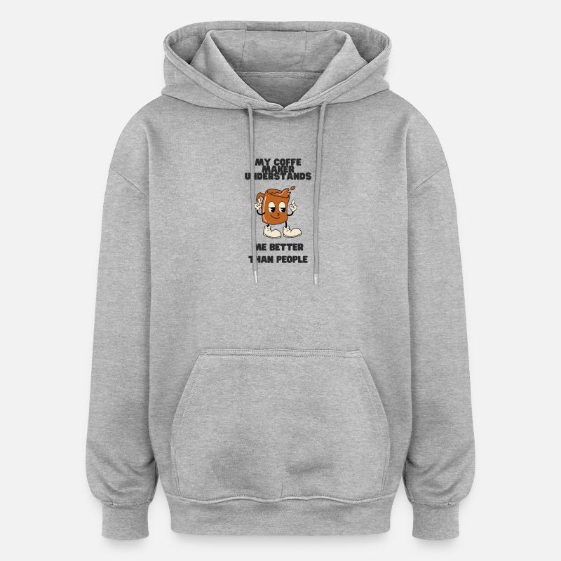 Coffee Maker Understands Me Better - Oversized Unisex Hoodie - heather grey