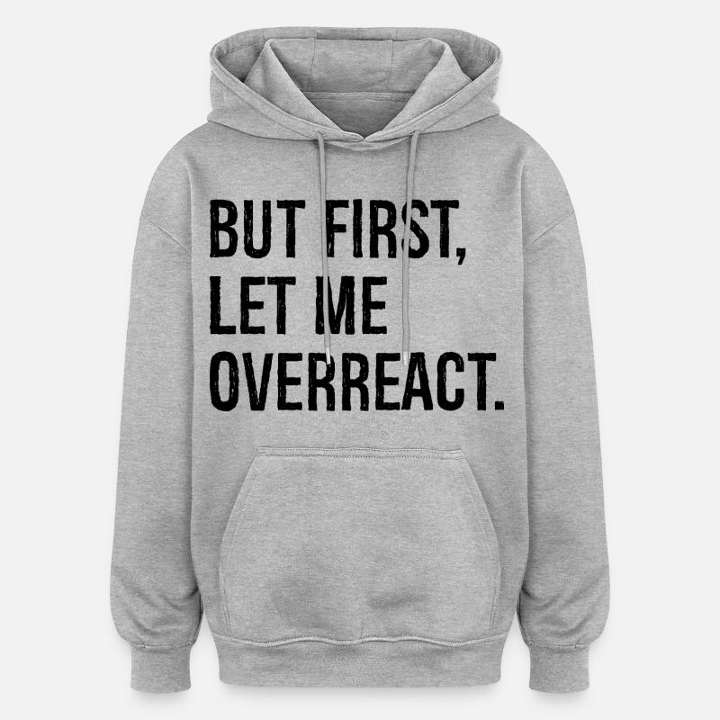 but first let me overreact - Oversized Unisex Hoodie - heather grey