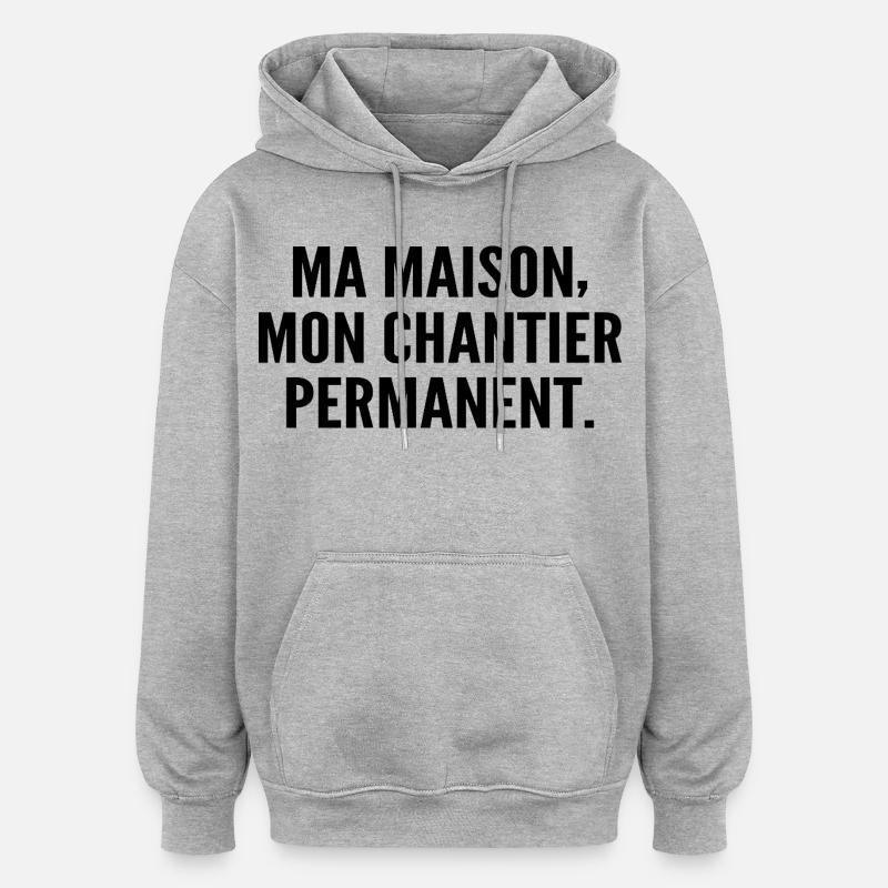 Ma maison, mon chantier permanent - Sweat à capuche oversize unisexe - gris chiné