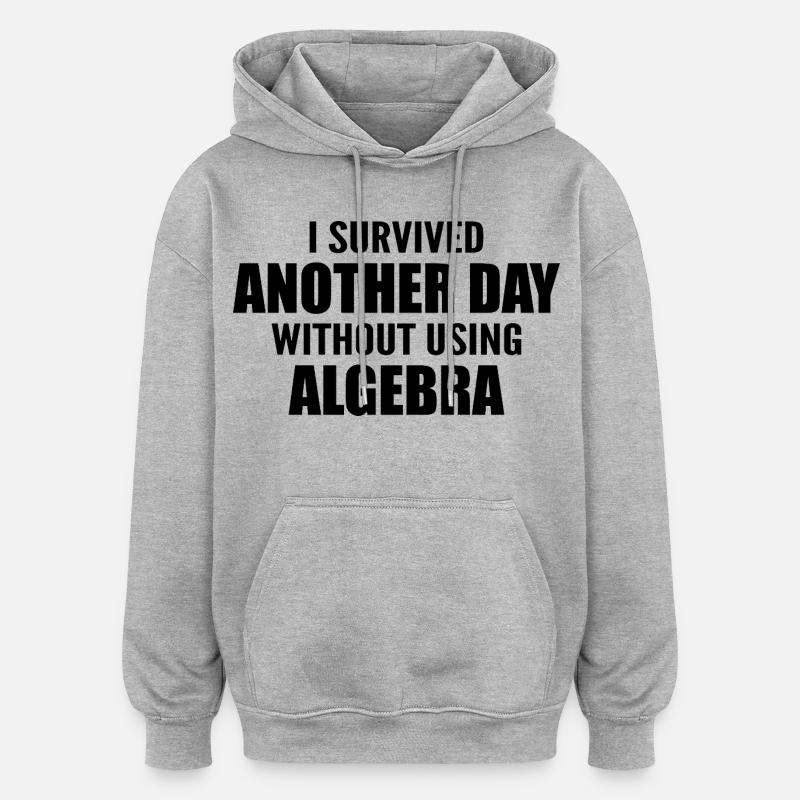 I survived without doing algebra today - Oversized Unisex Hoodie - heather grey