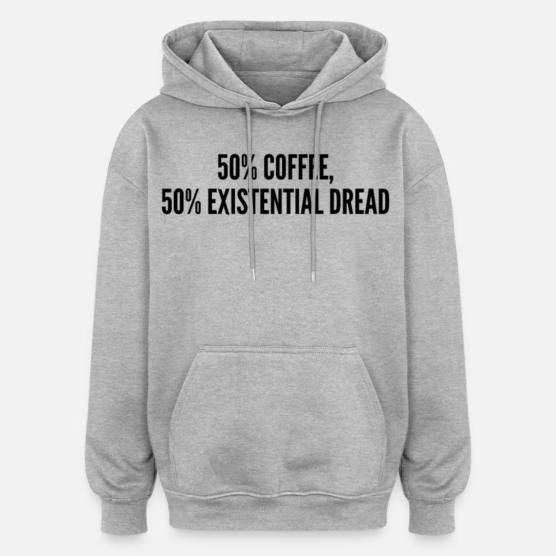 50% coffee 50% existential dread - Oversized Unisex Hoodie - heather grey