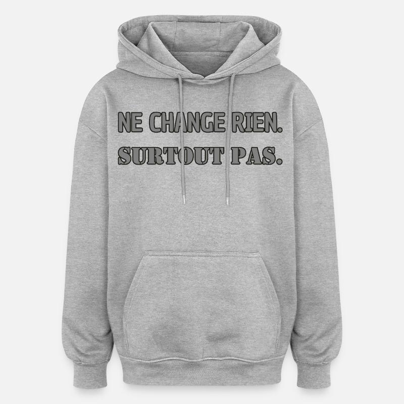 Ne change rien. Surtout pas. - Sweat à capuche oversize unisexe - gris chiné
