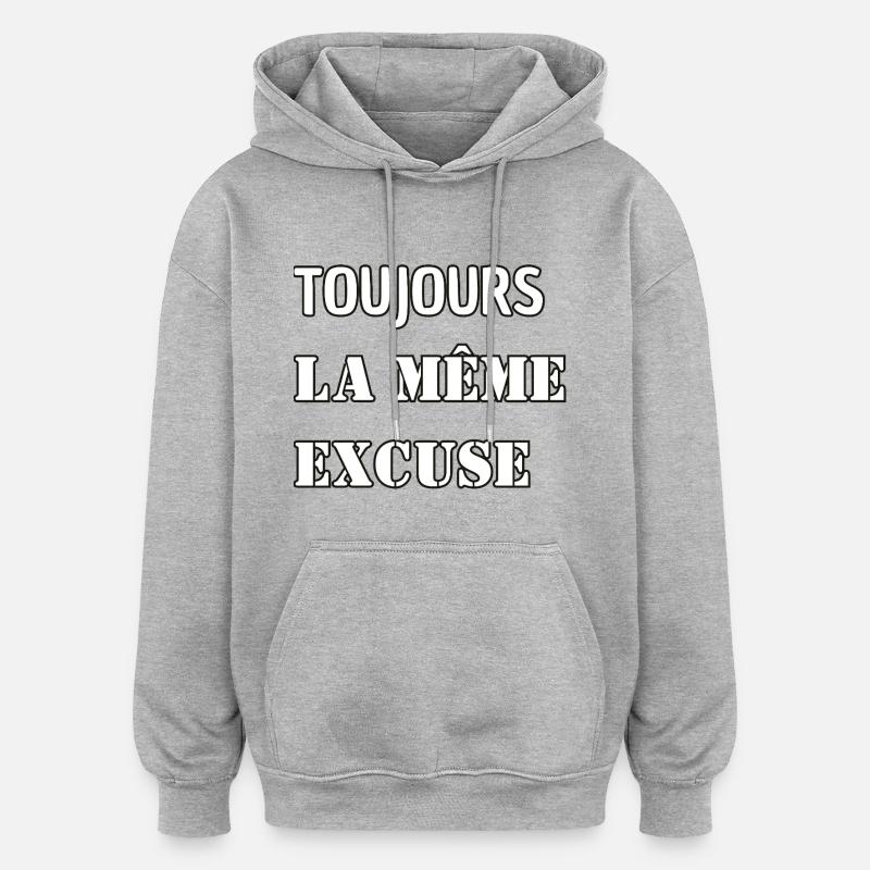 Toujours la même excuse. - Sweat à capuche oversize unisexe - gris chiné