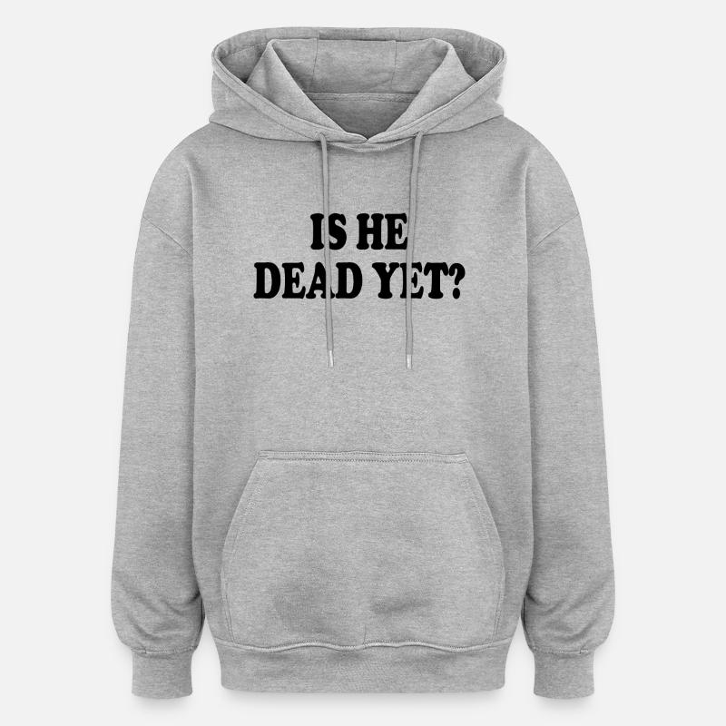 is he dead yet - Oversized Unisex Hoodie - heather grey