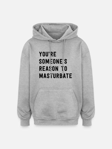 You're Someone's Reason To Masturbate - Oversized Unisex Hoodie - heather grey