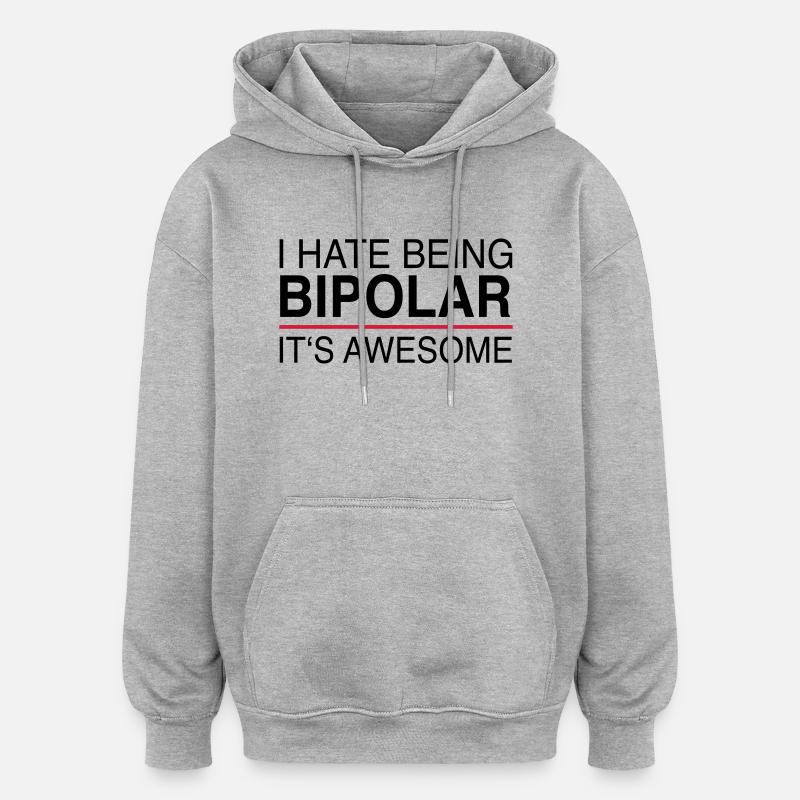 I hate being bipolar - Oversized Unisex Hoodie - heather grey