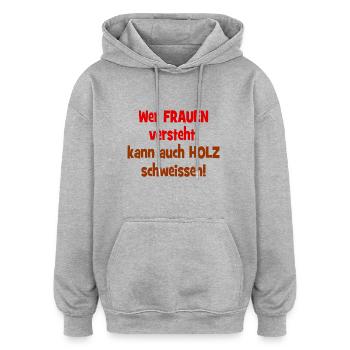 Wer Frauen versteht, kann auch Holz schweissen! - Oversized Unisex Hoodie - Grau meliert - Vorne - Noah (186cm)