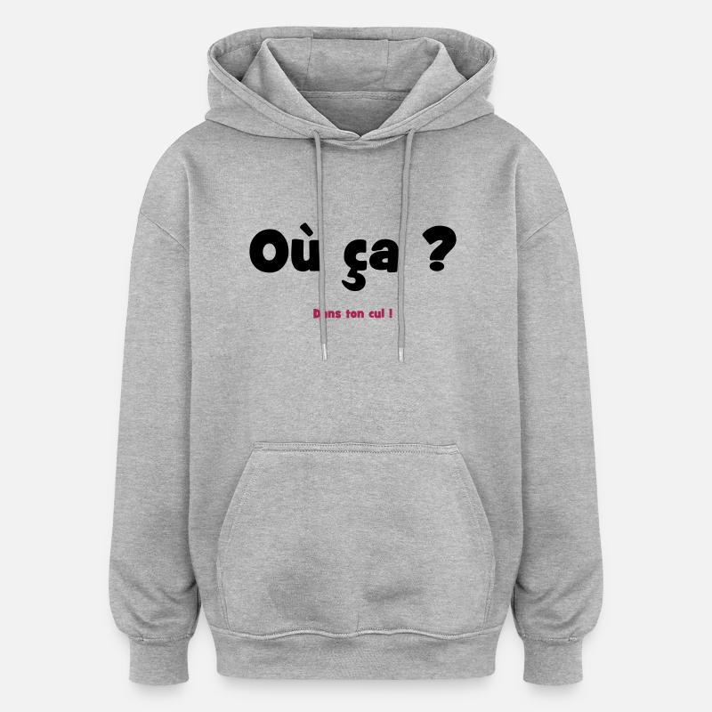 Où ça ? Dans ton cul ! - Sweat à capuche oversize unisexe - gris chiné