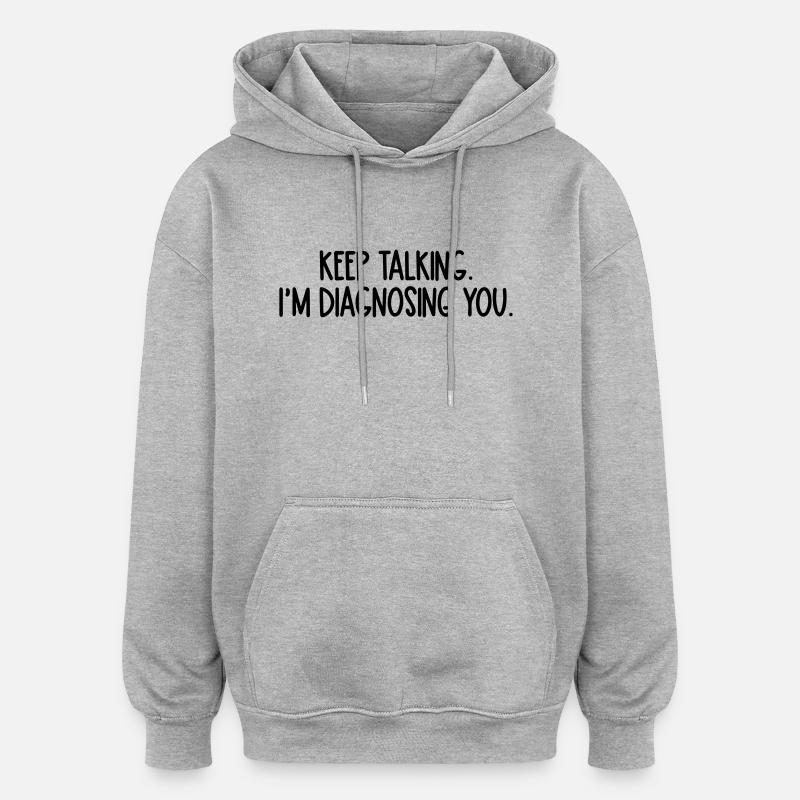 keep talking im diagnosing you - Oversized Unisex Hoodie - heather grey