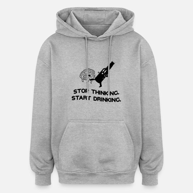 Stop Thinking Start Drinking - Oversized Unisex Hoodie - heather grey